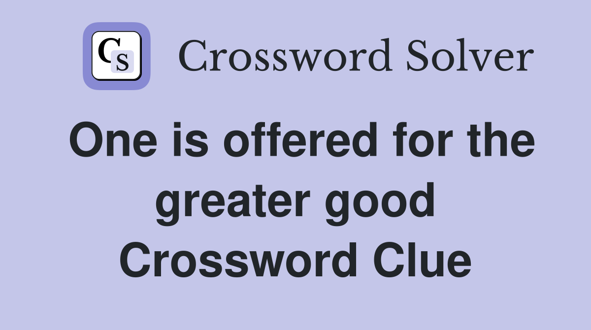 One is offered for the greater good Crossword Clue