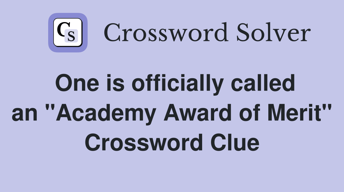 One is officially called an "Academy Award of Merit" Crossword Clue