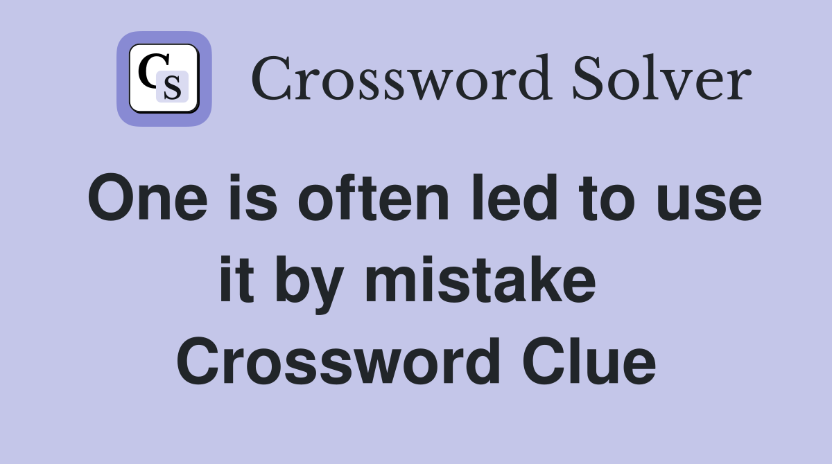 One is often led to use it by mistake  Crossword Clue