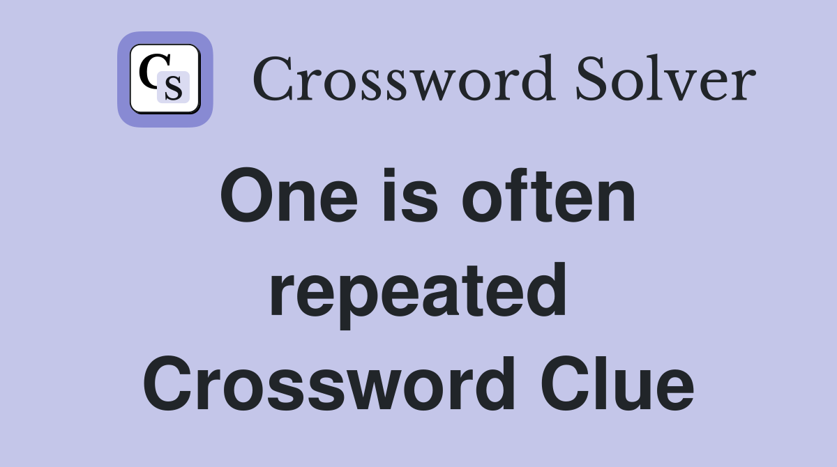 One is often repeated Crossword Clue