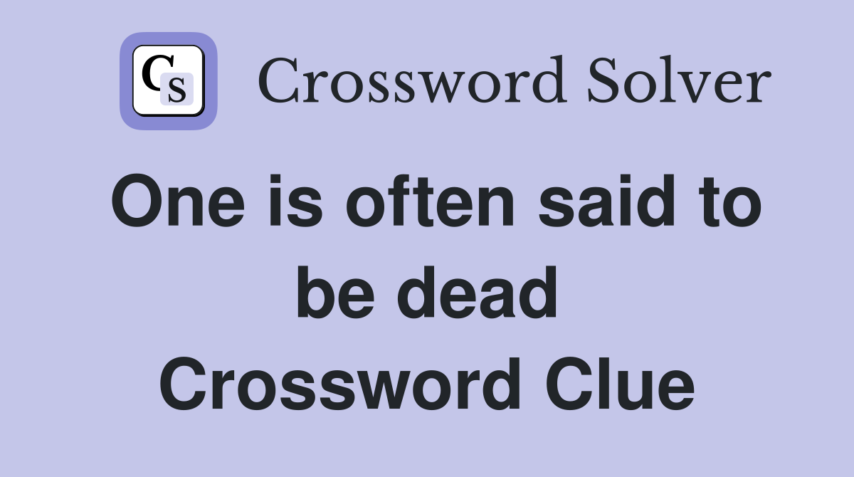 One is often said to be dead Crossword Clue