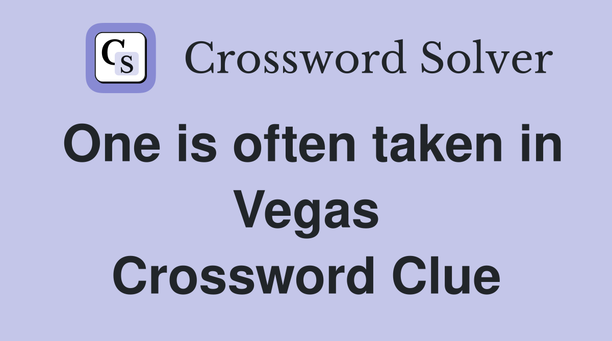 One is often taken in Vegas Crossword Clue