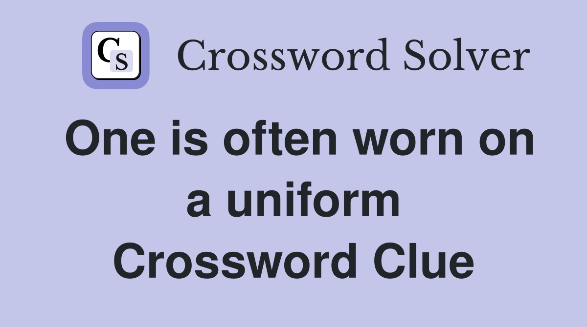 One is often worn on a uniform Crossword Clue