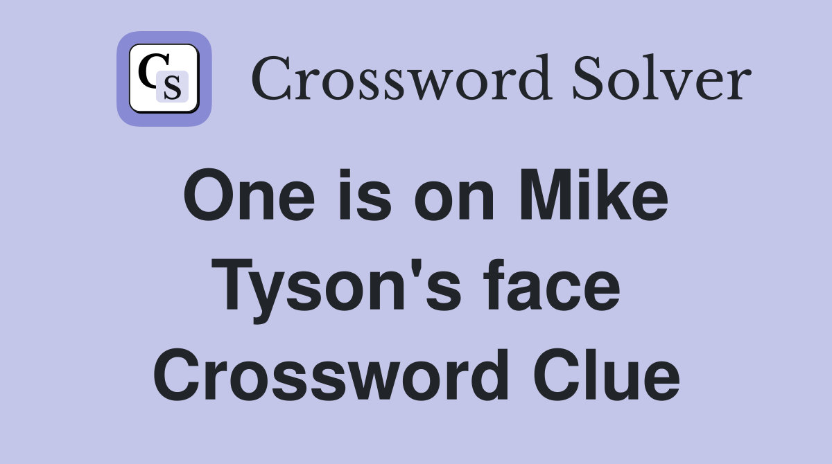 One is on Mike Tyson's face Crossword Clue