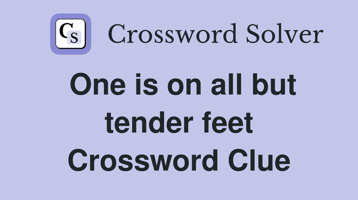 One is on all but tender feet Crossword Clue
