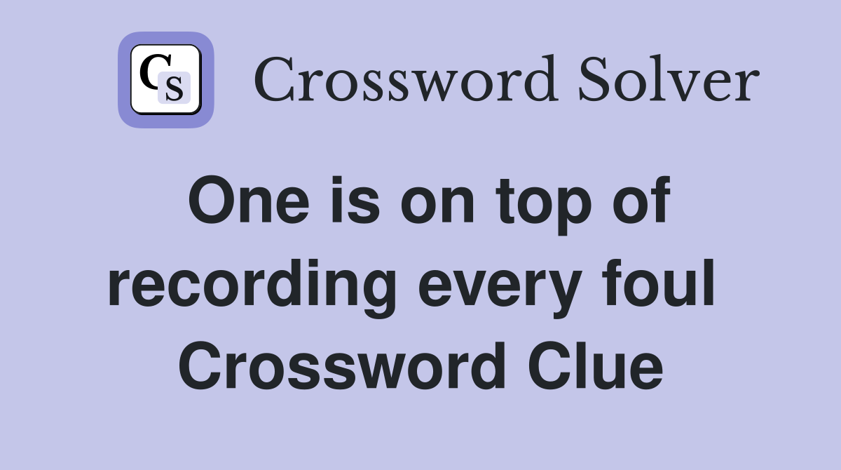 One is on top of recording every foul  Crossword Clue