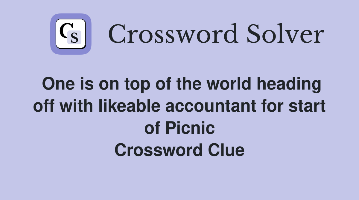 One is on top of the world heading off with likeable accountant for start of Picnic Crossword Clue