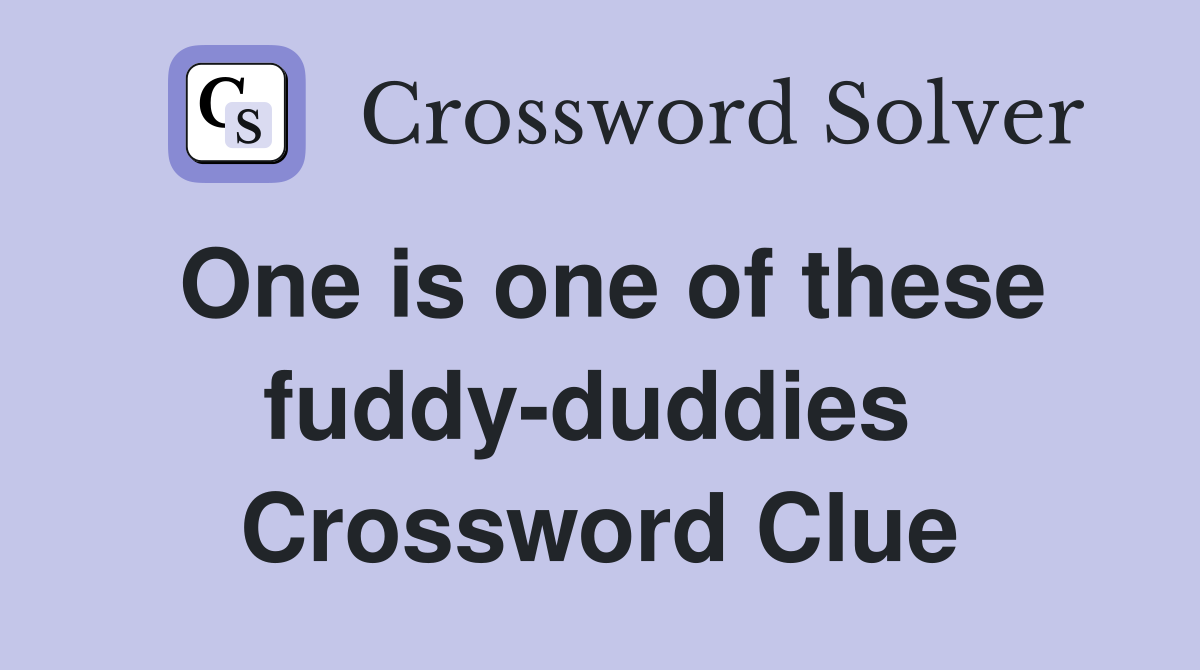 One is one of these fuddy-duddies  Crossword Clue