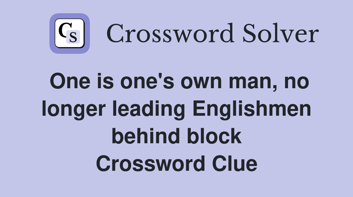 One is one's own man, no longer leading Englishmen behind block Crossword Clue