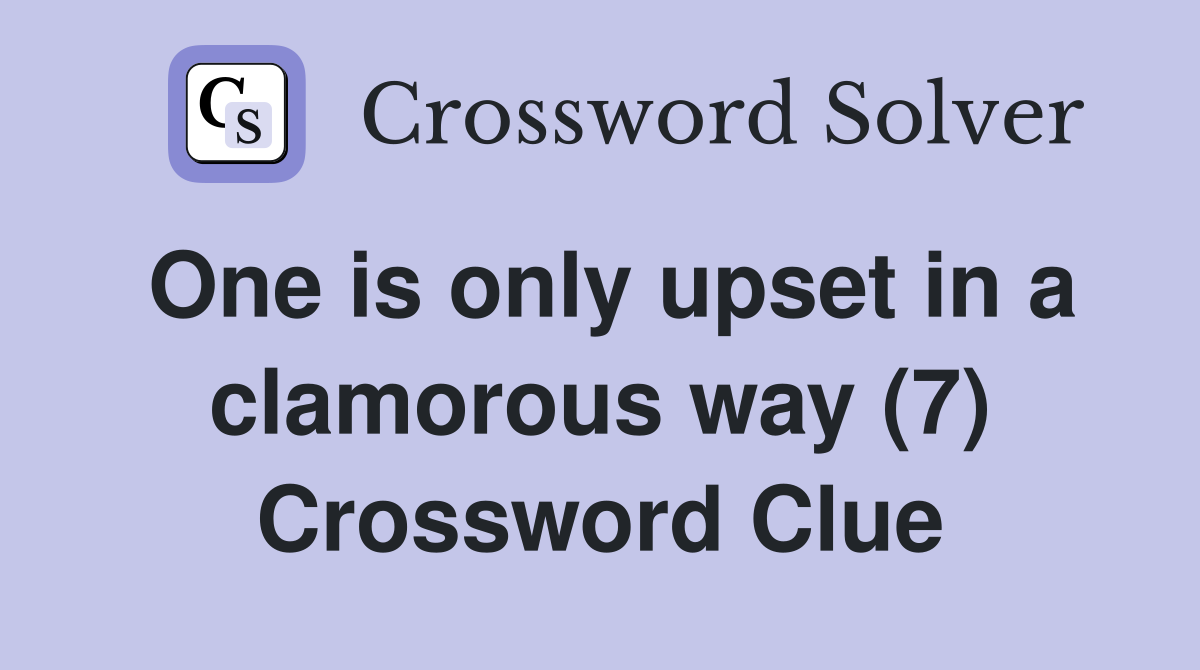 One is only upset in a clamorous way (7) Crossword Clue