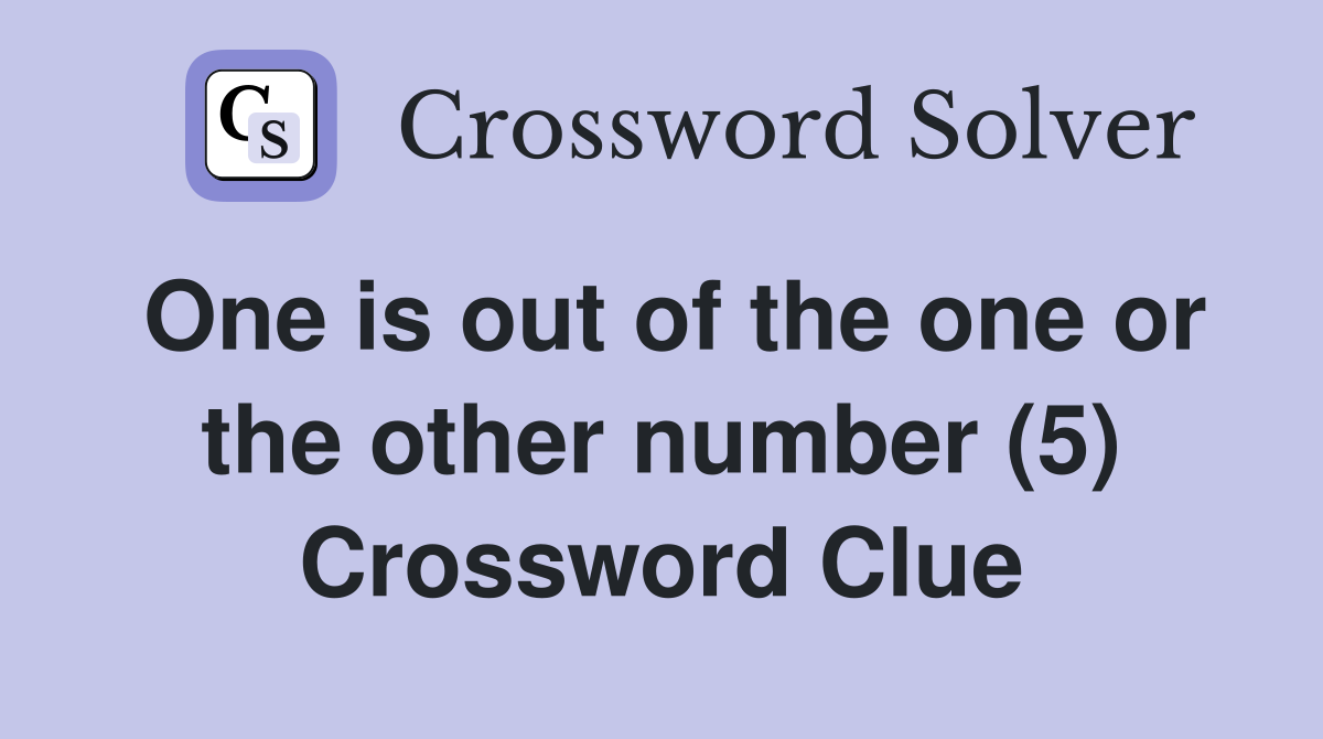 One is out of the one or the other number (5) Crossword Clue
