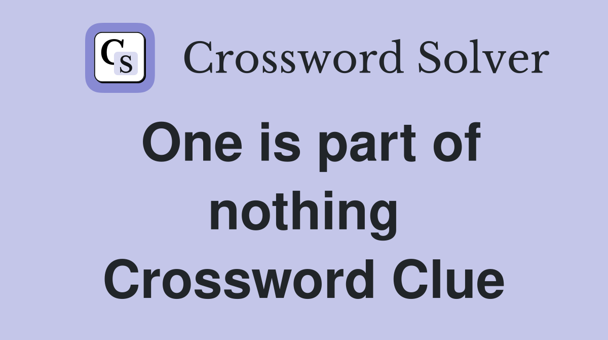 One is part of nothing Crossword Clue