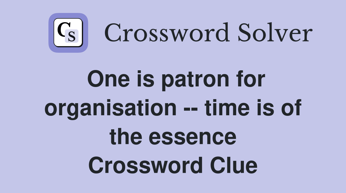 One is patron for organisation -- time is of the essence Crossword Clue