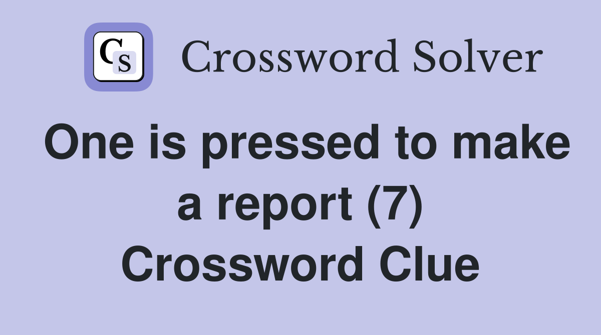 One is pressed to make a report (7) Crossword Clue