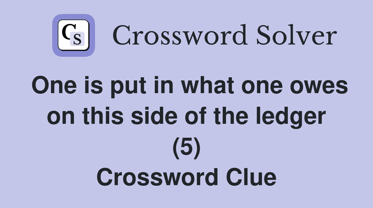 One is put in what one owes on this side of the ledger (5) Crossword Clue