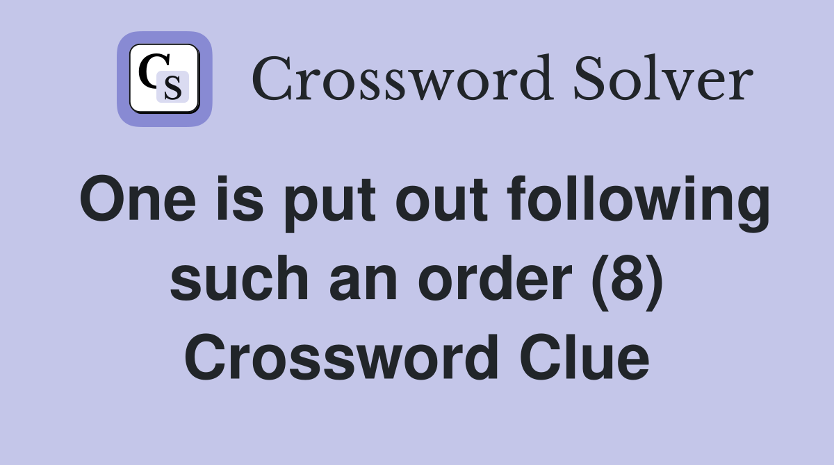 One is put out following such an order (8) Crossword Clue