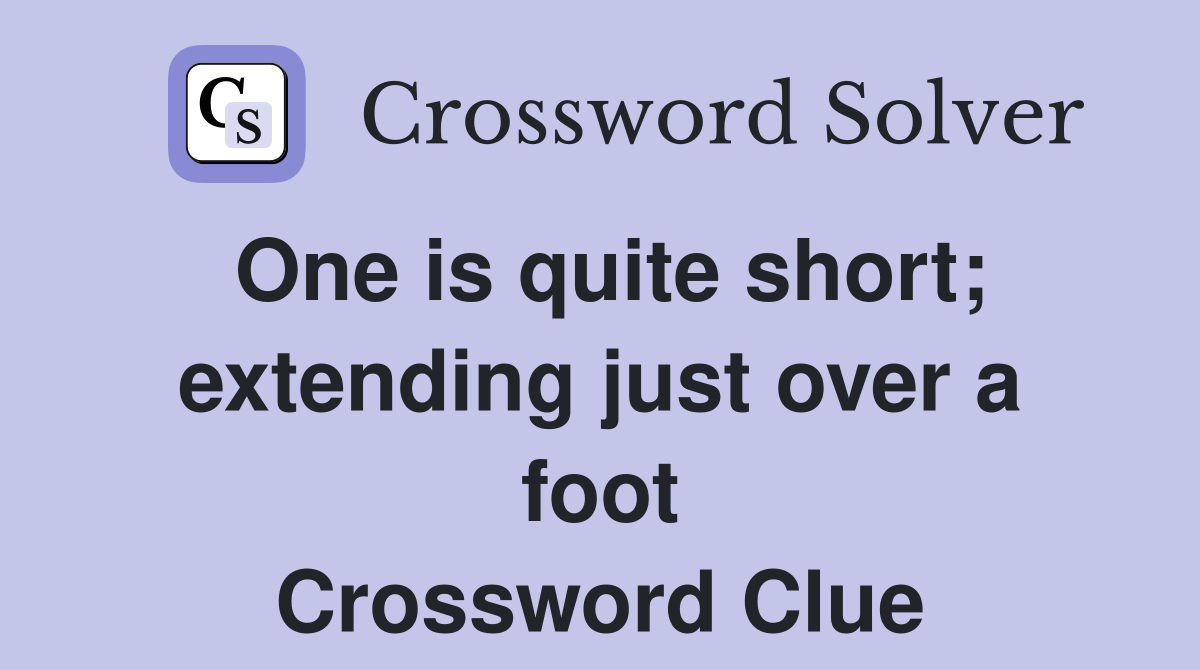 One is quite short; extending just over a foot Crossword Clue