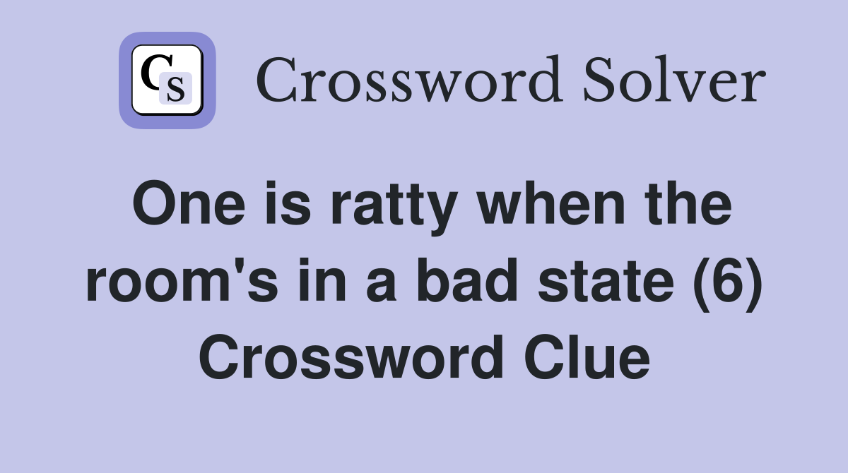 One is ratty when the room's in a bad state (6) Crossword Clue