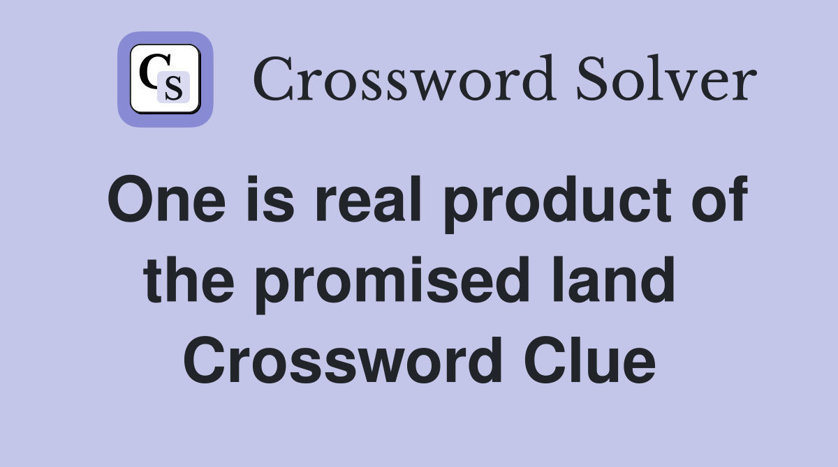 One is real product of the promised land  Crossword Clue