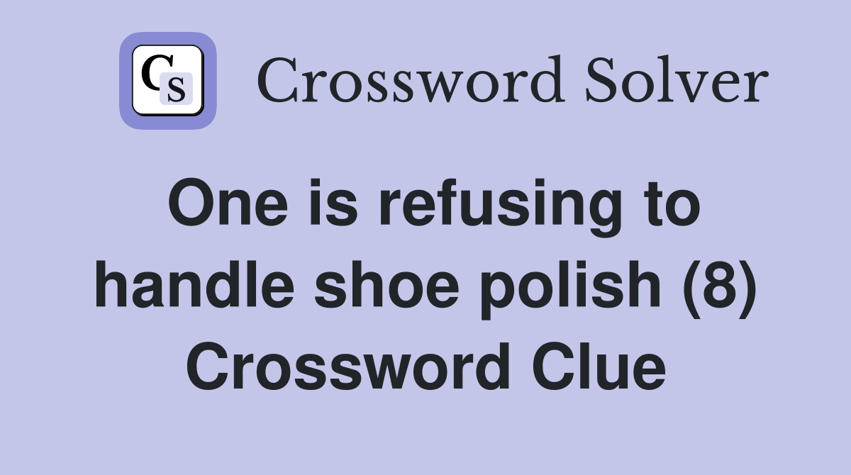One is refusing to handle shoe polish (8) Crossword Clue