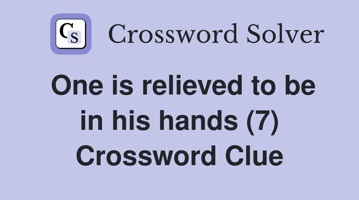 One is relieved to be in his hands (7) Crossword Clue