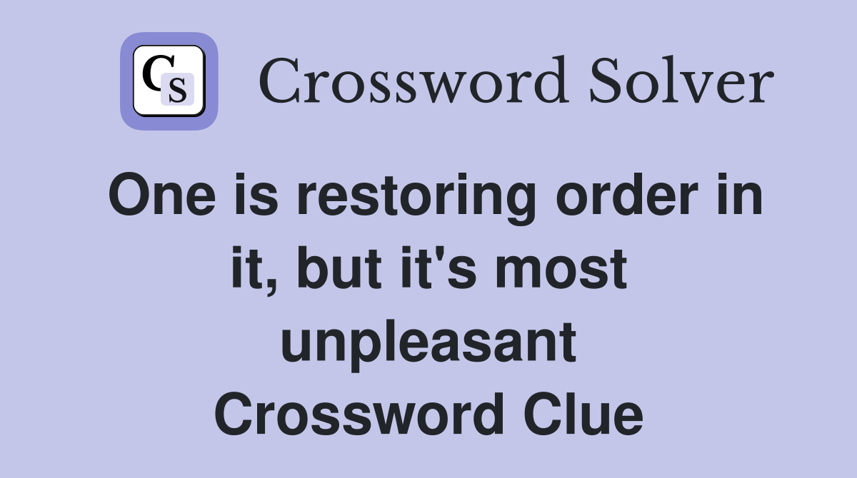 One is restoring order in it, but it's most unpleasant Crossword Clue
