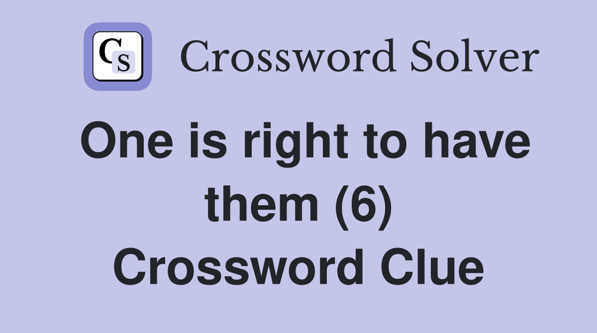 One is right to have them (6) Crossword Clue