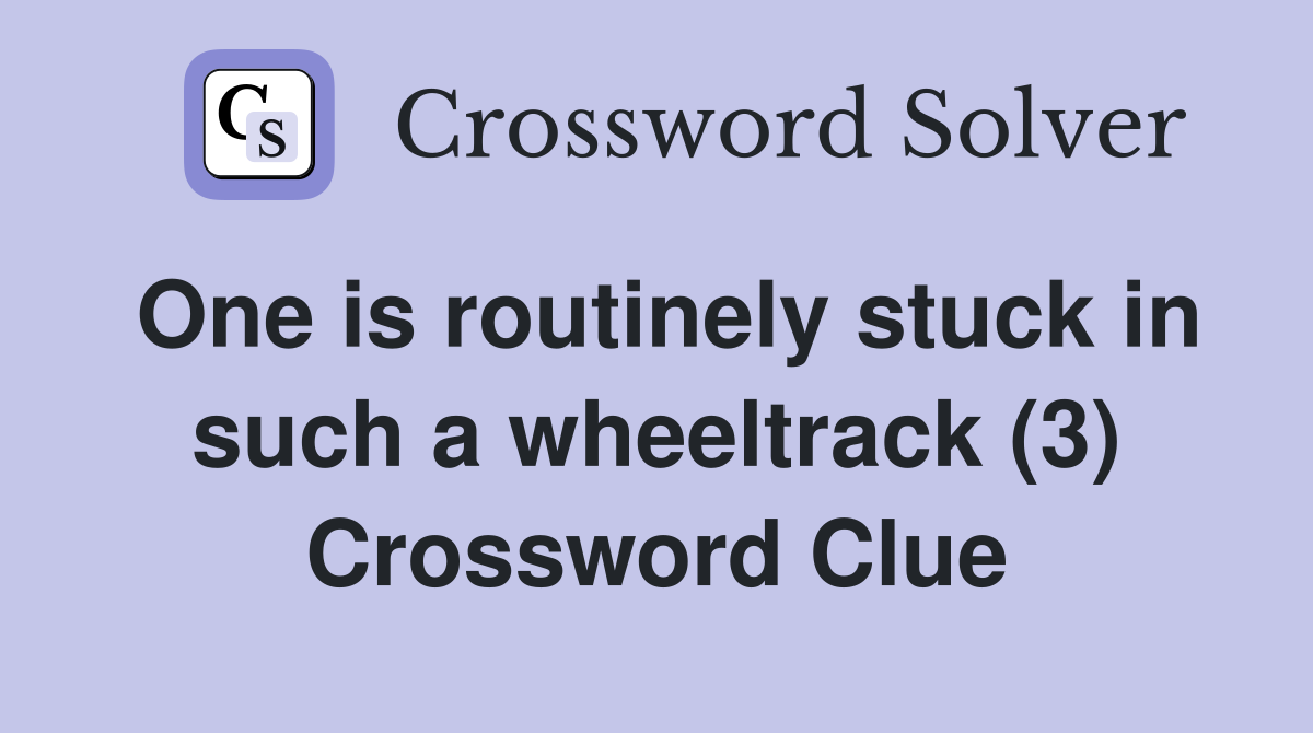 One is routinely stuck in such a wheeltrack (3) Crossword Clue