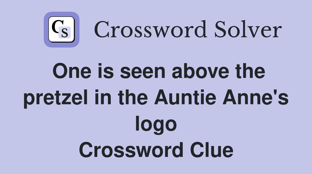 One is seen above the pretzel in the Auntie Anne's logo Crossword Clue