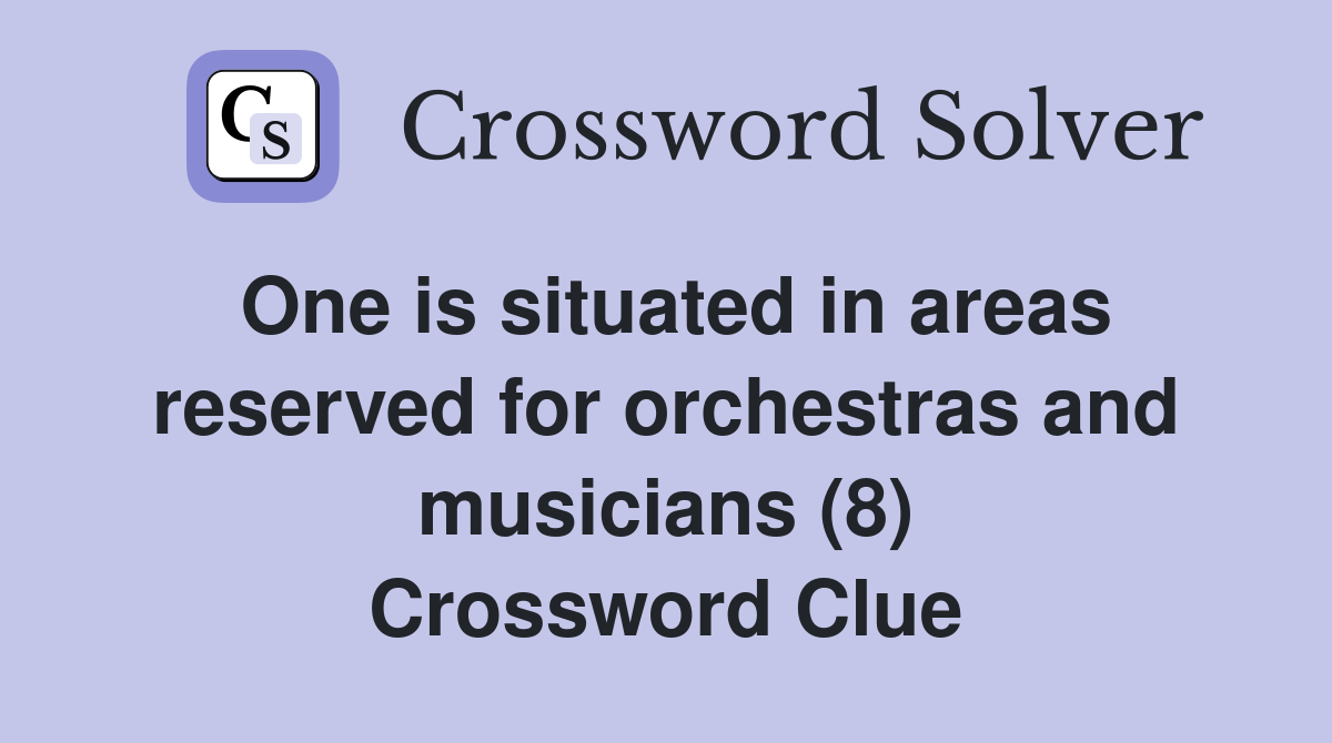 One is situated in areas reserved for orchestras and musicians (8) Crossword Clue