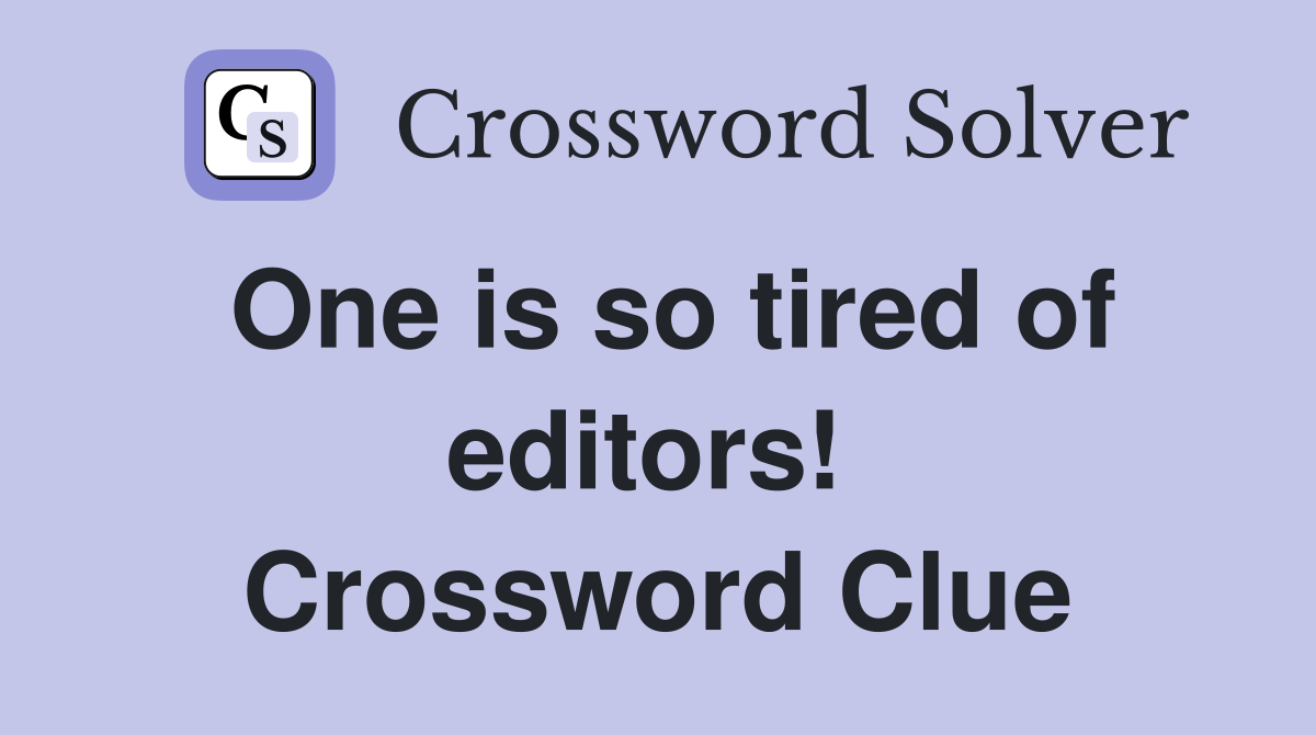 One is so tired of editors!  Crossword Clue