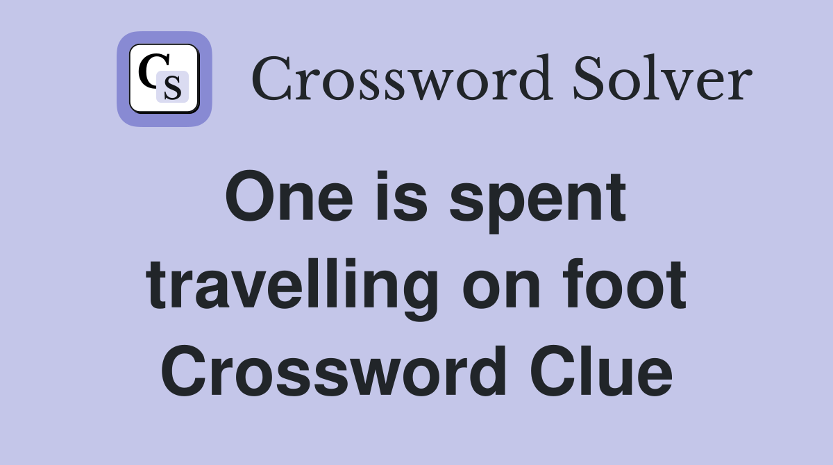 One is spent travelling on foot Crossword Clue