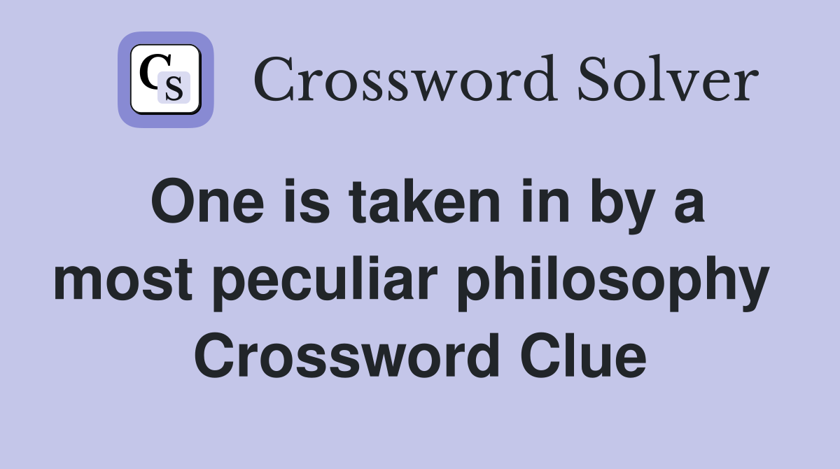 One is taken in by a most peculiar philosophy  Crossword Clue