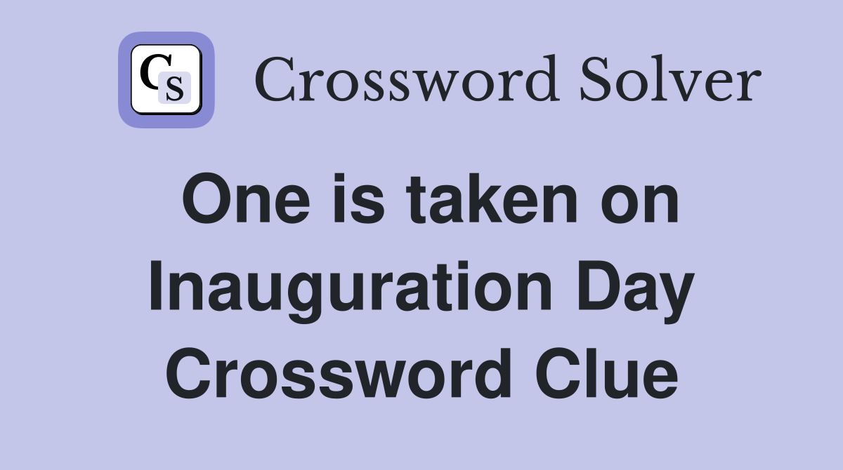 One is taken on Inauguration Day Crossword Clue