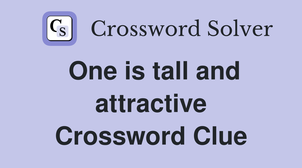 One is tall and attractive Crossword Clue