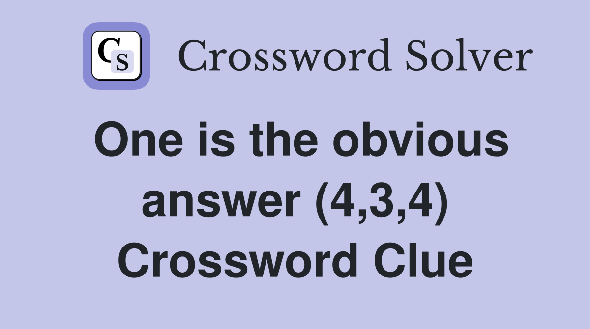 One is the obvious answer (4,3,4) Crossword Clue