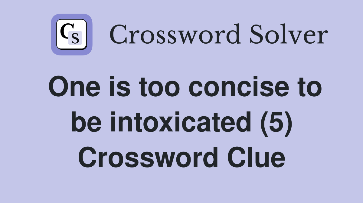 One is too concise to be intoxicated (5) Crossword Clue