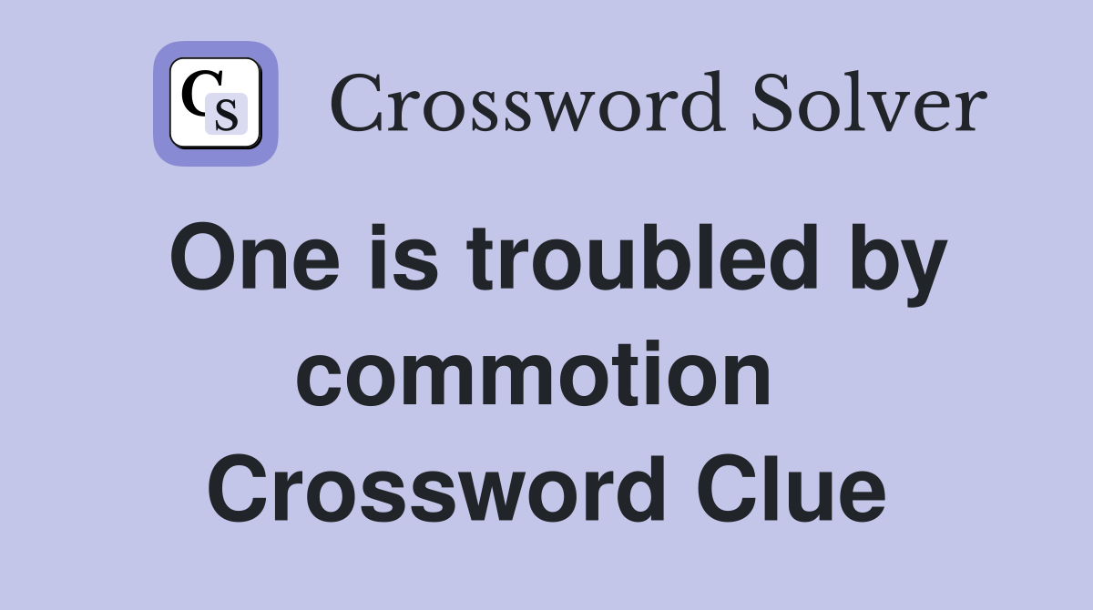 One is troubled by commotion  Crossword Clue