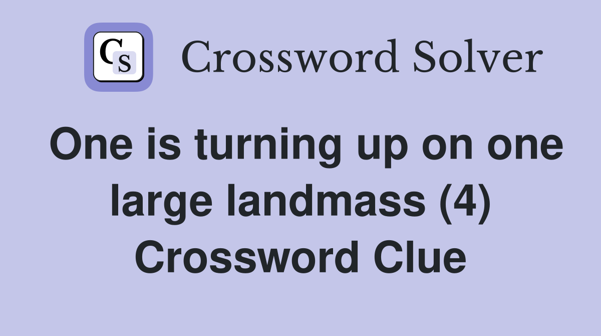 One is turning up on one large landmass (4) Crossword Clue