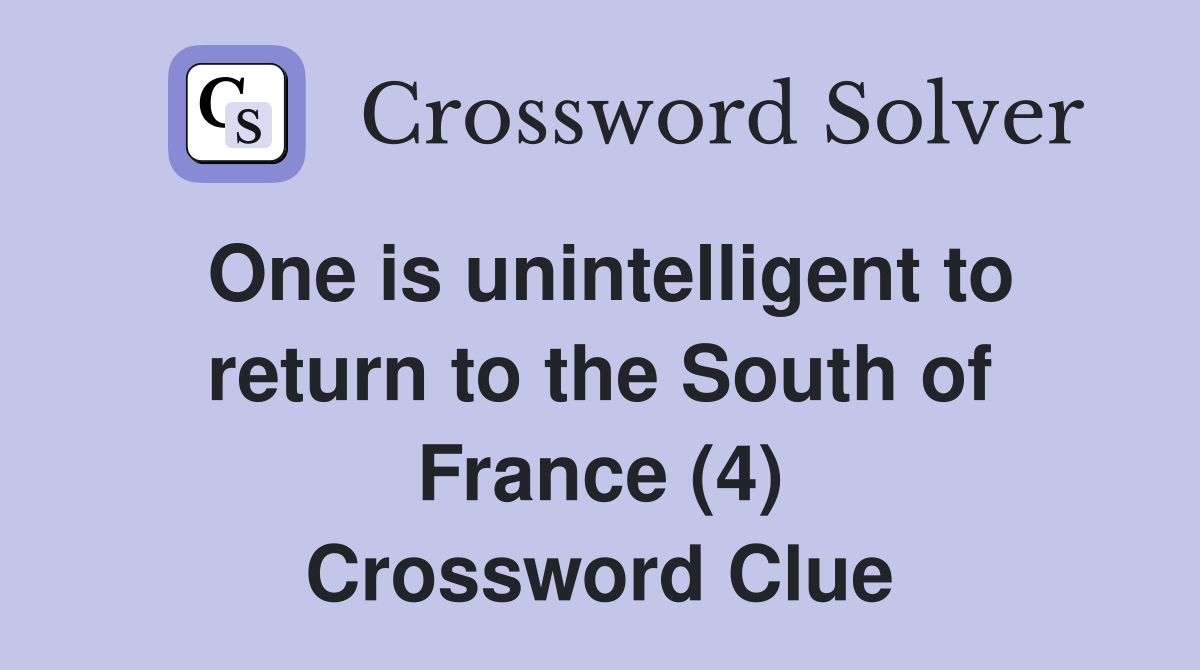 One is unintelligent to return to the South of France (4) Crossword Clue