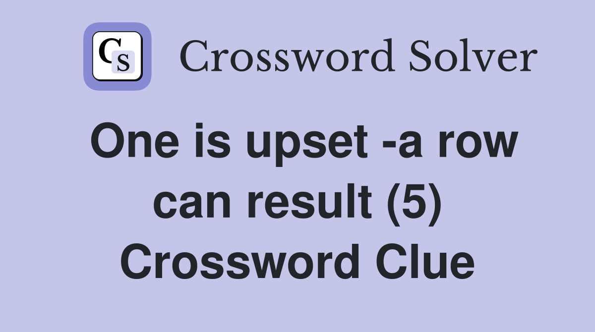 One is upset -a row can result (5) Crossword Clue