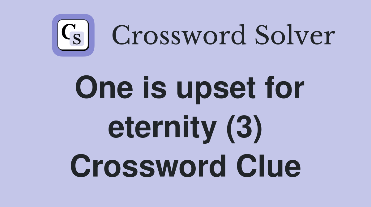 One is upset for eternity (3) Crossword Clue