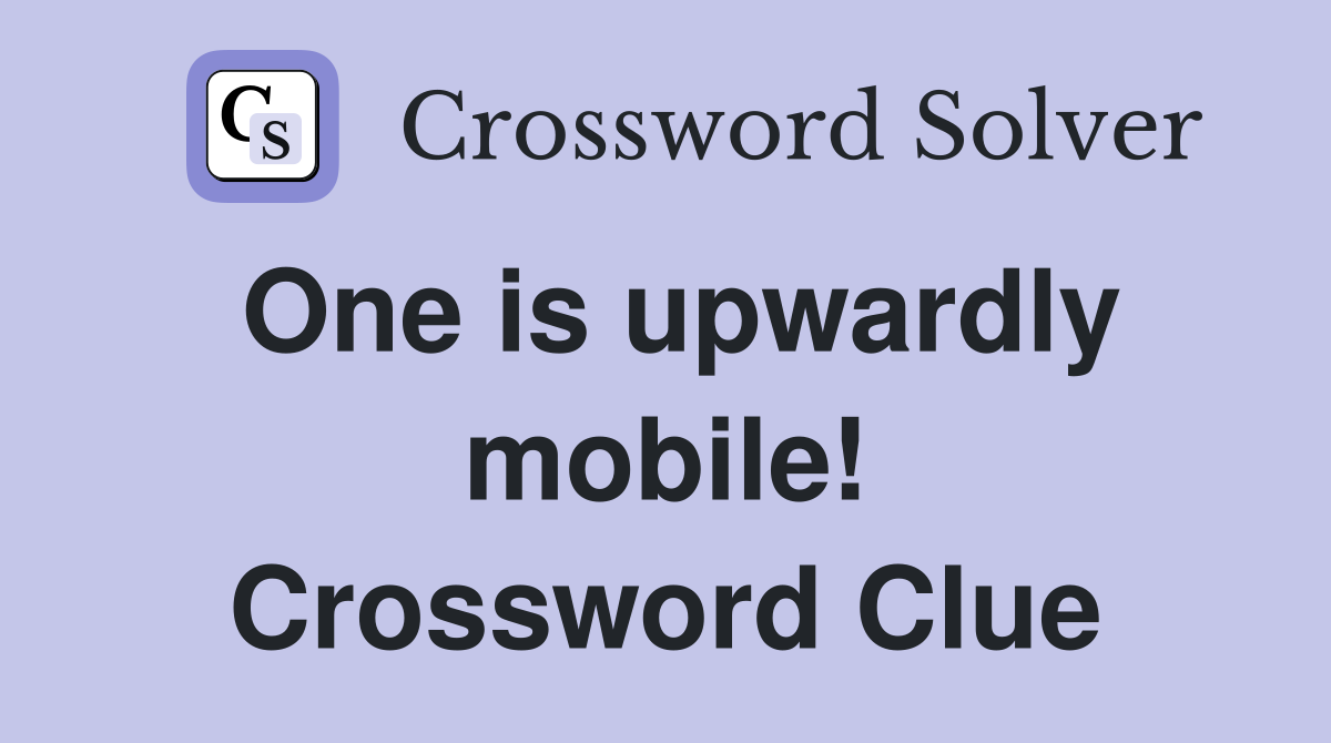 One is upwardly mobile! Crossword Clue