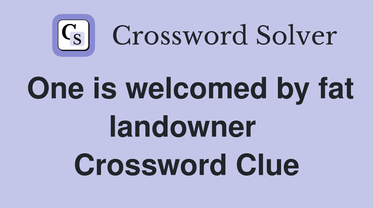 One is welcomed by fat landowner  Crossword Clue