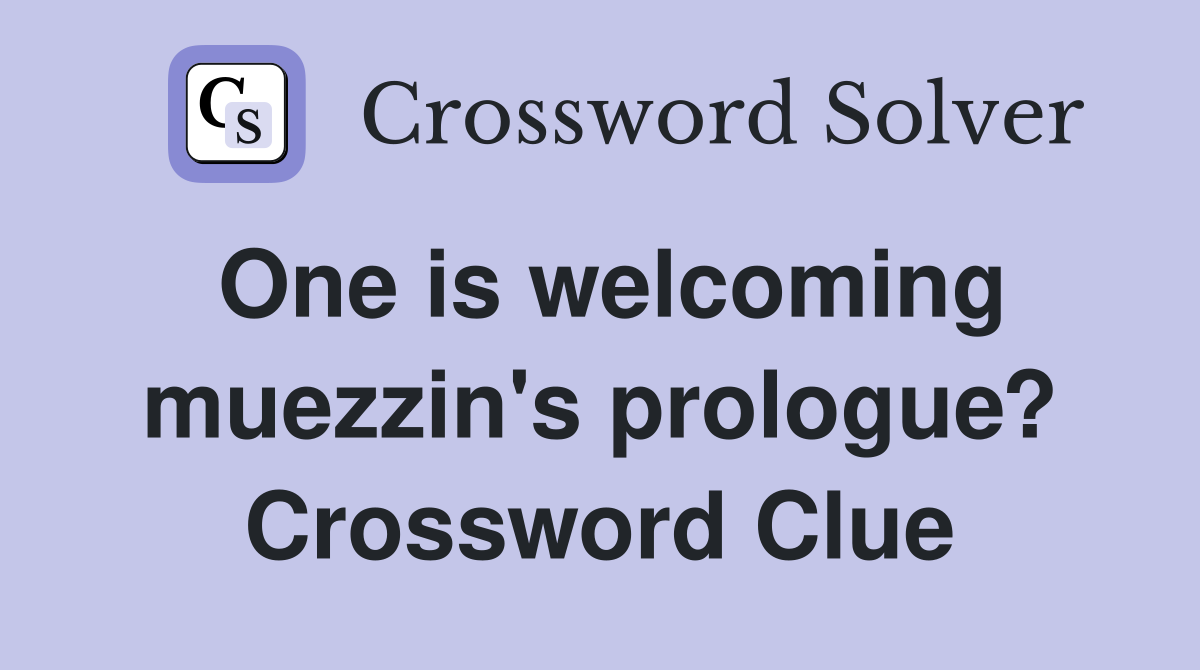 One is welcoming muezzin's prologue? Crossword Clue