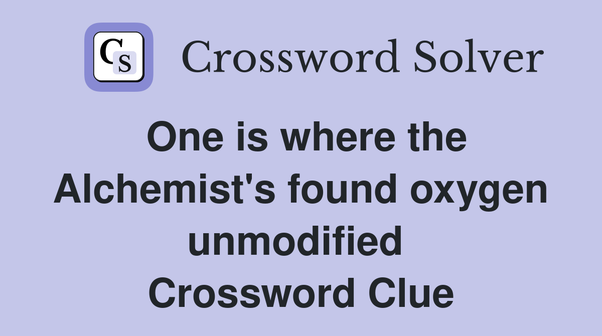 One is where the Alchemist's found oxygen unmodified  Crossword Clue