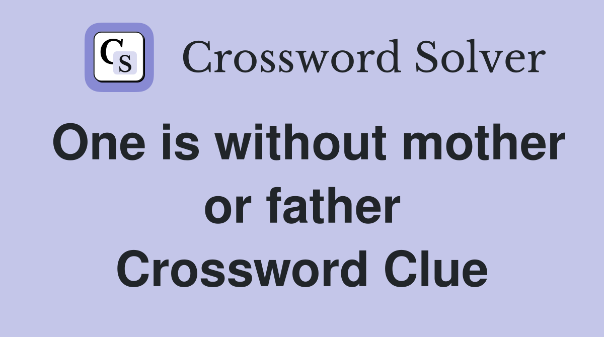 One is without mother or father Crossword Clue