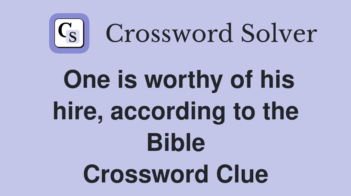 One is worthy of his hire, according to the Bible Crossword Clue