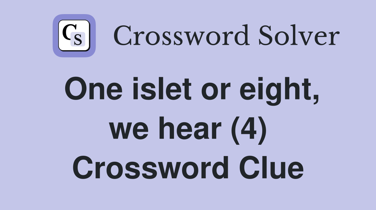 One islet or eight, we hear (4) Crossword Clue