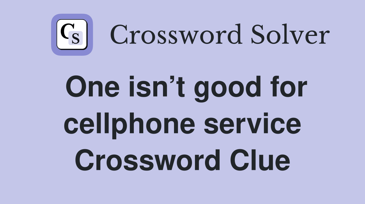 One isn’t good for cellphone service Crossword Clue
